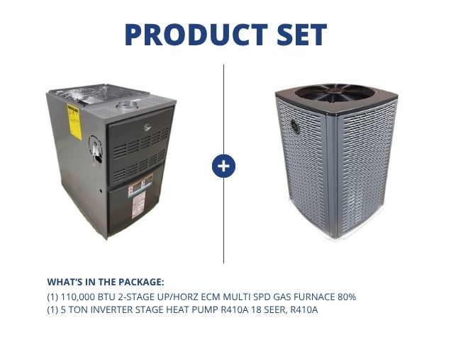 110,000 BTU 2-Stg Up/Horz ECM Multi Spd Gas Furnace 80% with 5 Ton Inverter Heat Pump R410A 18 SEER