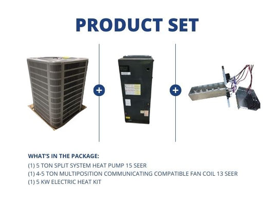 5 Ton SS Heat Pump 15 SEER, 4-5 Ton Multiposition Comm Compatible Fan Coil 13 SEER and 5 kW Heat Kit