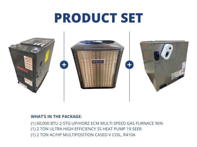 60,000 BTU 2-Stg Up/Horz Gas Furnace 96%, 2 Ton SS Heat Pump 19 SEER with 2 Ton Multi Cased V Coil