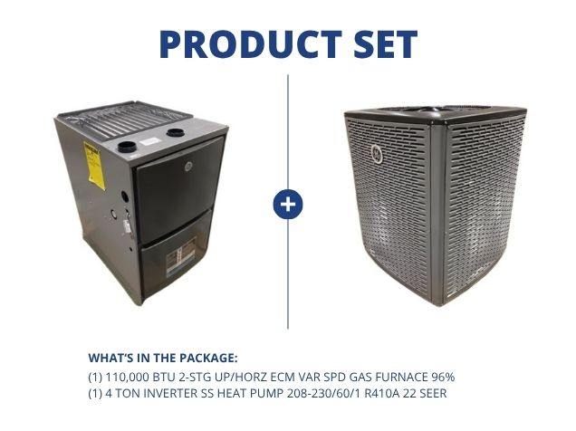 110,000 BTU 2-Stg Up/Horz ECM Var Spd Gas Furnace 96% with 4 Ton Inverter SS Heat Pump R410A 22 SEER