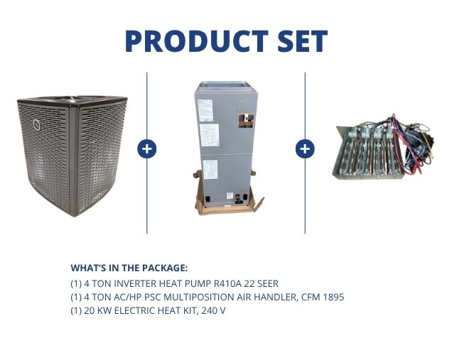 4 Ton Inverter HP R410A 22 SEER, 4 Ton AC/HP PSC Multiposition Air Handler and 20 KW Heat Kit, 240V